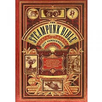 Steampunk Bible: An Illustrated Guide to the World of Imaginary Airships, Corsets and Goggles, Mad Scientists, and Strange Literature