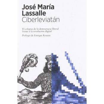 Ciberleviatán: El colapso de la democracia liberal frente a la revolución digital - José María Lassalle Ruiz
