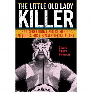 The Little Old Lady Killer: The Sensationalized Crimes of Mexico's First Female Serial Killer