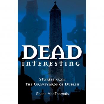 Dead Interesting: Stories from the Graveyards of Dublin