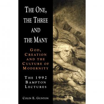 The One, the Three, and the Many: A Theological Exploration by Colin E. Gunton