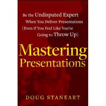 Mastering Presentations: Expert Techniques for Effective Communication by Doug Staneart