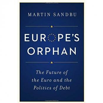 Europe’s Orphan: The Future of the Euro and the Politics of Debt