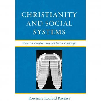 Christianity and Social Systems: Historical Perspectives and Ethical Dilemmas by Rosemary Radford Ruether