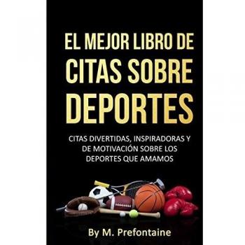 El Mejor Libro De Citas Sobre Deportes: Citas Divertidas, Inspiratdoras Y De Motivación Sobre Los Deportes Que Amamos