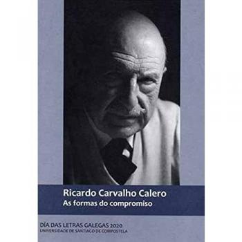 Ricardo Carvalho Calero. As Formas Do Compromiso: Día das Letras Galegas 2020