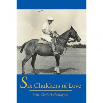 Six Chukkers of Love: A Polo-Inspired Romance Novel by Wm Clark Hetherington