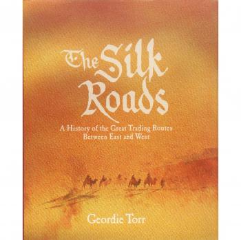 The Silk Roads: A History of the Great Trading Routes Between East and West