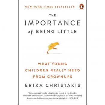 Importance of Being Little, The: What Preschoolers Really Need from Grownups