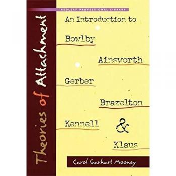 Theories of Attachment: An Introduction to Bowlby, Ainsworth, Gerber, Brazelton, Kennell, and Klause: An Introduction to to Bowlby, Ainsworth, Gerber, Brazelton, Kennell, and Klaus