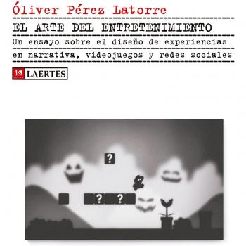 El Arte Del Entretenimiento: Un ensayo sobre el diseño de experiencias en narrativa, videojuegos y redes sociales: 44