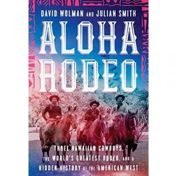 Aloha Rodeo: Three Hawaiian Cowboys, the World's Greatest Rodeo, and a Hidden History of the American West