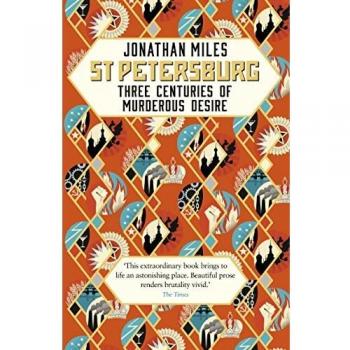 St Petersburg: Tres Siglos de Deseo Asesino - Jonathan Miles