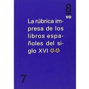 Rúbrica impresa de los libros españoles del siglo XVI,La. Col. En 8ª nª 7