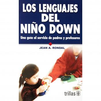Los lenguajes del niño down / The Languages of the Child with Down Syndrome: Una guía al servicio de padres y profesores / A Guide for Parents and Teachers