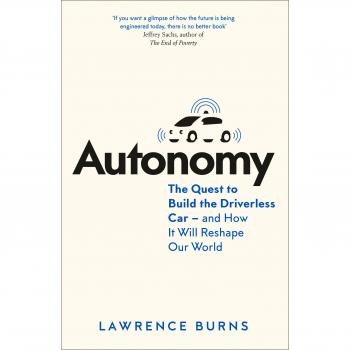 Autonomy: The Quest to Build the Driverless Car - And How It Will Reshape Our World