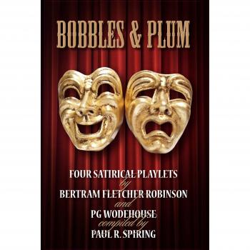 Bobbles and Plum: A Collection of Four Satirical Playlets by Bertram Fletcher Robinson & PG Wodehouse
