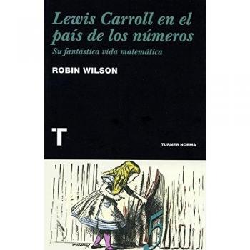 Lewis Carroll en el país de los números: Su fantástica biografía matemática