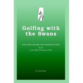 Golfing with the Swans: Unique Stories from Lost Ball Country Club - Paperback Edition by Tom Hicks