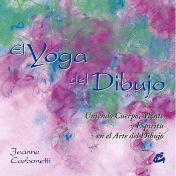El Yoga Del Dibujo: La unión del cuerpo, la mente y el espíritu en el arte del dibujo