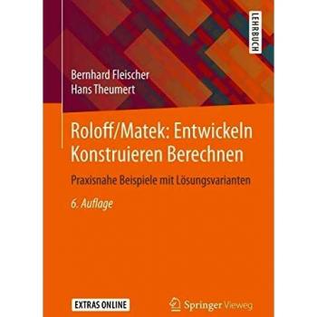 Roloff/Matek: Entwickeln Konstruieren Berechnen: Praxisnahe Beispiele mit Lösungsvarianten