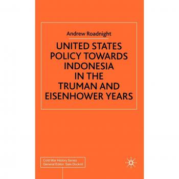 United States Policy Towards Indonesia in the Truman and Eisenhower Years