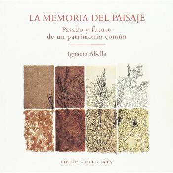La memoria del paisaje: Pasado y futuro de un patrimonio común - Ignacio Abella