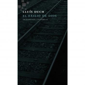 El exilio de Dios - Lluís Duch álvarez