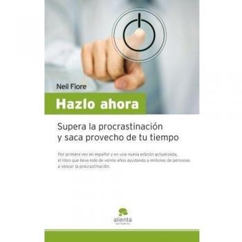 Hazlo ahora: Supera la procrastinación y saca provecho de tu tiempo