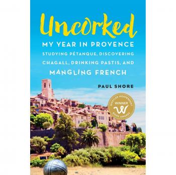 Uncorked: A Year in Provence with Pétanque, Chagall, Pastis, and French Misadventures