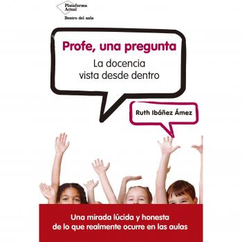 Profe, una pregunta: La docencia vista desde dentro - Ruth Ibáñez ámez