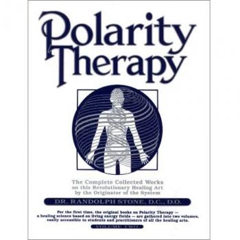Polarity Therapy: Volume 2: The Complete Collected Works by the Founder of the System