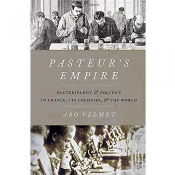 Pasteur's Empire: Bacteriology and Politics in France, Its Colonies, and the World