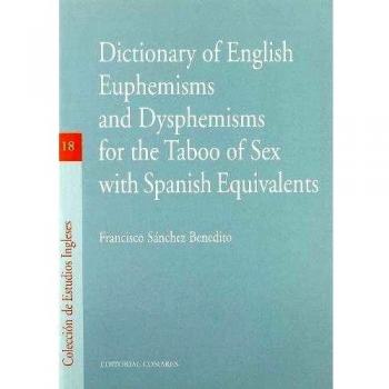 DICTIONARY OF ENGLISH EUPHEMISMS AND DISPHEMISMS FOR THE TABOO OF SEX WITH SPANISH EQUIVALENTS.