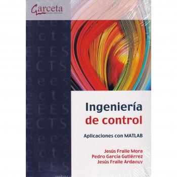Ingeniería de control. Aplicaciones con MATLAB - FRAILE MORA JESUS;GARCIA GUTIERREZ PEDRO;FRAILE ARDANUY JESUS