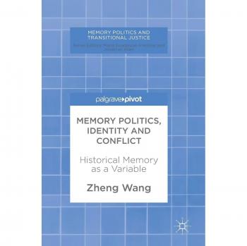 Memory Politics, Identity and Conflict: Historical Memory as a Variable