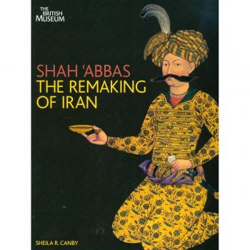 Shah 'Abbas: The Remaking of Iran