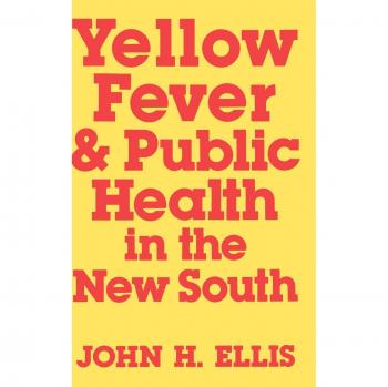 Yellow Fever and Public Health in the New South: University Press of Kentucky Edition