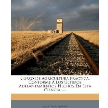 Curso De Agricultura Práctica: Conforme Á Los Últimos Adelantamientos Hechos En Esta Ciencia......: Conforme Los ltimos Adelantamientos Hechos En Esta Ciencia......