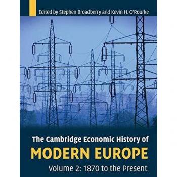 Cambridge Economic History of Modern Europe Volume 2: 1870 to Present - Broadberry Edition