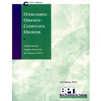 Overcoming Obsessive Compulsive Disorder: A Behavioural and Cognitive Protocol for the Treatment of OCD: Client Manual: A Behavioural and Cognitive ... Treatment of COD