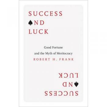 Success and Luck: Good Fortune and the Myth of Meritocracy