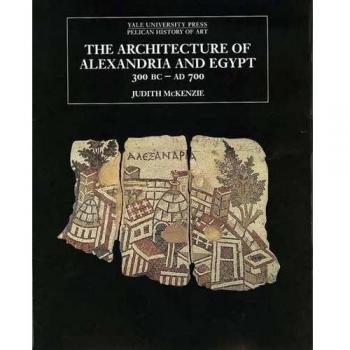 The Architecture of Alexandria and Egypt 300 B.C.--A.D. 700