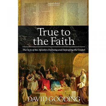 True to the Faith: The Acts of the Apostles: Defining and Defending the Gospel: Volume 3