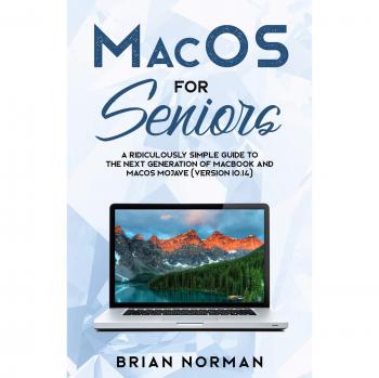MacOS for Seniors: The Simplified Guide to MacBook and macOS Mojave (Version 10.14)