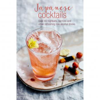 Japanese Cocktails: Over 40 highballs, spritzes and other refreshing low-alcohol drinks