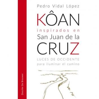 Kôan inspirados en san Juan de la Cruz. Luces de occidente para iluminar el camino