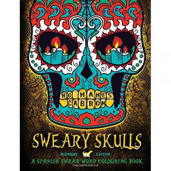 Sweary Skulls: A Spanish Swear Word Colouring Book: Midnight Edition: A Sugar Skull & Dia De Los Muertos Tattoo Colouring Book With Dramatic Black ... Swear Words Colouring Books For Grown-Ups)