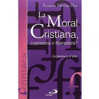 La moral cristiana, ¿opresora o liberadora?: La pureza y el don: 22 - Martínez Díaz, Felicísimo