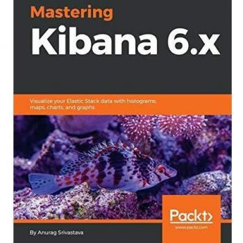 Dominando Kibana 6.x: Visualiza tus datos de Elastic Stack con histogramas, mapas, gráficos y diagramas (Edición en Español)